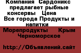 Компания “Сардоникс“ предлагает рыбные консервы › Цена ­ 36 - Все города Продукты и напитки » Морепродукты   . Крым,Черноморское